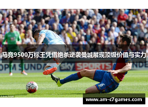 马竞9500万标王凭借绝杀逆袭曼城展现顶级价值与实力 马竞9500万标王凭借绝杀逆袭曼城展现顶级价值与实力