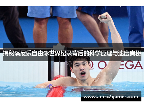 揭秘潘展乐自由泳世界纪录背后的科学原理与速度奥秘 揭秘潘展乐自由泳世界纪录背后的科学原理与速度奥秘