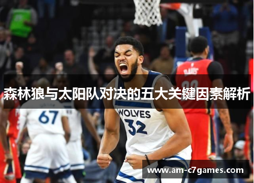 森林狼与太阳队对决的五大关键因素解析 森林狼与太阳队对决的五大关键因素解析