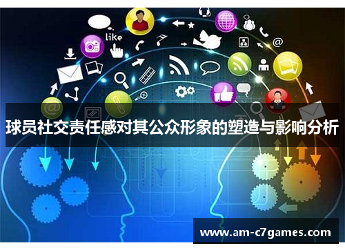 球员社交责任感对其公众形象的塑造与影响分析 球员社交责任感对其公众形象的塑造与影响分析