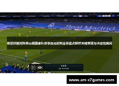 维尼修斯对阵莱比锡国家队赛事高光时刻全景盘点解析关键表现与决定性瞬间
