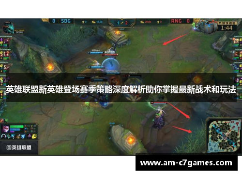 英雄联盟新英雄登场赛季策略深度解析助你掌握最新战术和玩法 英雄联盟新英雄登场赛季策略深度解析助你掌握最新战术和玩法